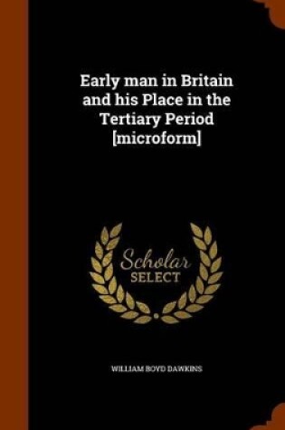 Cover of Early Man in Britain and His Place in the Tertiary Period [Microform]