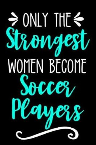 Cover of Only the Strongest Women Become Soccer Players