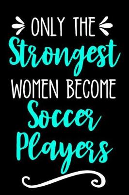 Book cover for Only the Strongest Women Become Soccer Players