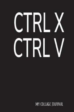 Cover of Ctrl X Ctrl V My Collage Journal