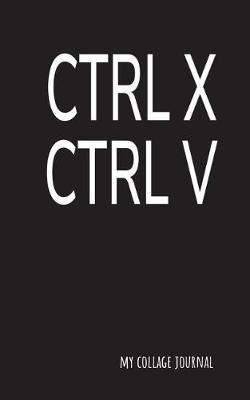 Book cover for Ctrl X Ctrl V My Collage Journal