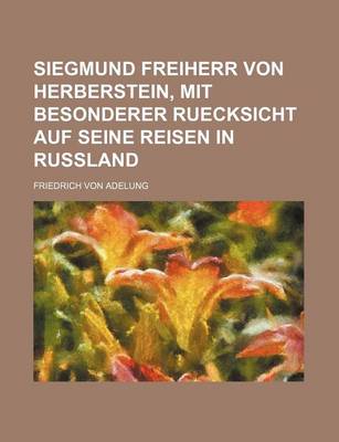 Book cover for Siegmund Freiherr Von Herberstein, Mit Besonderer Ruecksicht Auf Seine Reisen in Russland