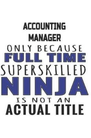 Cover of Accounting Manager Only Because Full Time Superskilled Ninja Is Not An Actual Title