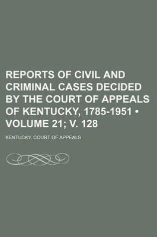 Cover of Reports of Civil and Criminal Cases Decided by the Court of Appeals of Kentucky, 1785-1951 (Volume 21; V. 128)