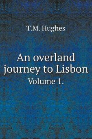 Cover of An overland journey to Lisbon Volume 1.