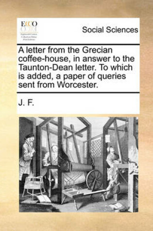 Cover of A Letter from the Grecian Coffee-House, in Answer to the Taunton-Dean Letter. to Which Is Added, a Paper of Queries Sent from Worcester.