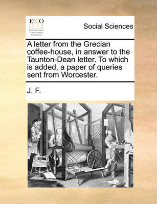 Book cover for A Letter from the Grecian Coffee-House, in Answer to the Taunton-Dean Letter. to Which Is Added, a Paper of Queries Sent from Worcester.