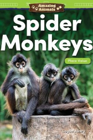 Cover of Amazing Animals: Spider Monkeys: Place Value