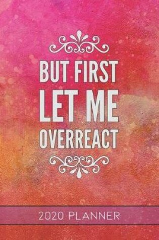 Cover of But First Let Me Overreact