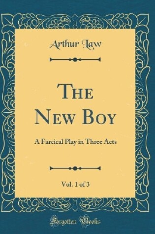 Cover of The New Boy, Vol. 1 of 3: A Farcical Play in Three Acts (Classic Reprint)