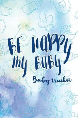 Cover of Be Happy My Baby - Baby Tracker