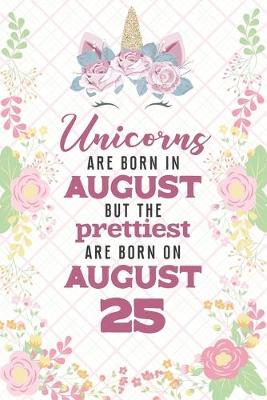 Book cover for Unicorns Are Born In August But The Prettiest Are Born On August 25