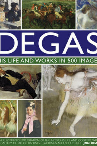 Cover of Degas: His Life and Works in 500 Images