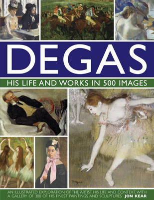 Book cover for Degas: His Life and Works in 500 Images