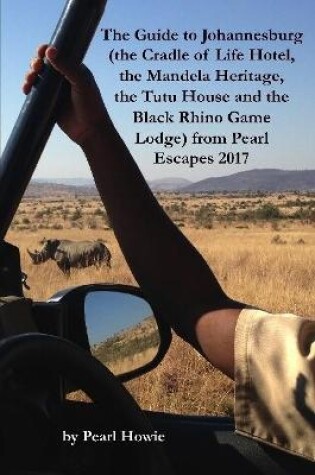 Cover of The Guide to Johannesburg (the Cradle of Life Hotel, the Mandela Heritage, the Tutu House and the Black Rhino Game Lodge) from Pearl Escapes 2017