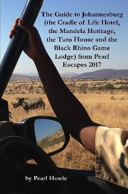 Book cover for The Guide to Johannesburg (the Cradle of Life Hotel, the Mandela Heritage, the Tutu House and the Black Rhino Game Lodge) from Pearl Escapes 2017