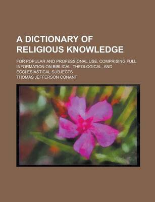 Book cover for A Dictionary of Religious Knowledge; For Popular and Professional Use, Comprising Full Information on Biblical, Theological, and Ecclesiastical Subjects