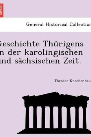 Cover of Geschichte Thurigens in Der Karolingischen Und Sachsischen Zeit.