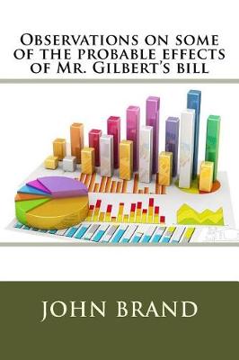 Book cover for Observations on some of the probable effects of Mr. Gilbert's bill