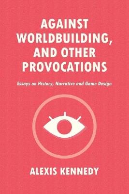 Book cover for Against Worldbuilding, and Other Provocations