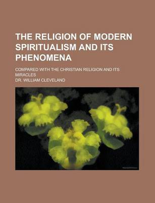 Book cover for The Religion of Modern Spiritualism and Its Phenomena; Compared with the Christian Religion and Its Miracles