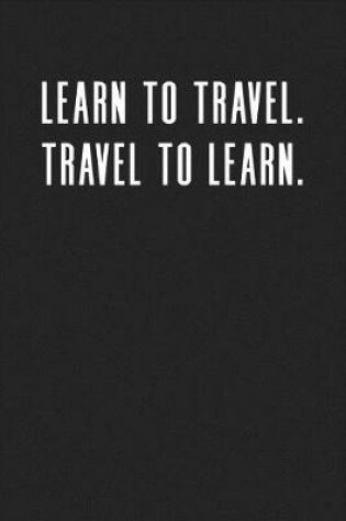 Cover of Learn to Travel. Travel to Learn