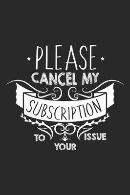 Cover of Please Cancel My Subscription To Your Issue