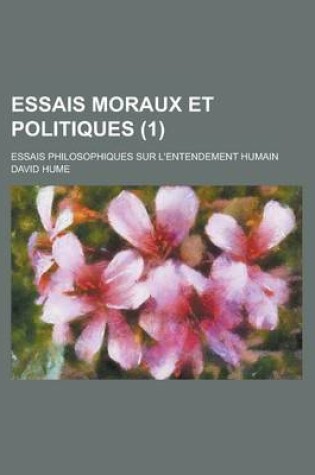 Cover of Essais Moraux Et Politiques; Essais Philosophiques Sur L'Entendement Humain (1 )