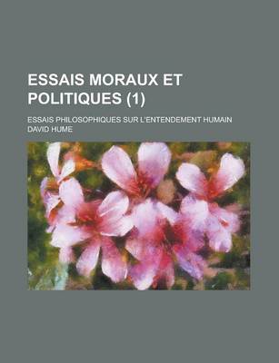 Book cover for Essais Moraux Et Politiques; Essais Philosophiques Sur L'Entendement Humain (1 )