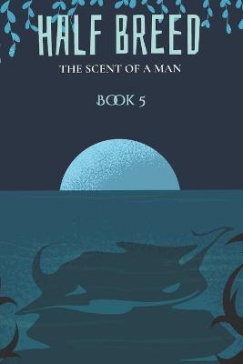 Cover of The Scent Of A Man - Half Breed (Book 5)