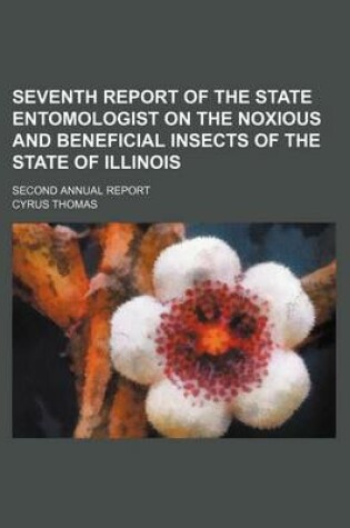 Cover of Seventh Report of the State Entomologist on the Noxious and Beneficial Insects of the State of Illinois; Second Annual Report