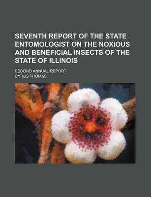 Book cover for Seventh Report of the State Entomologist on the Noxious and Beneficial Insects of the State of Illinois; Second Annual Report