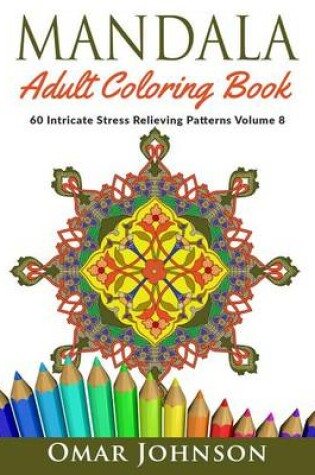 Cover of Mandala Adult Coloring Book: 60 Intricate Stress Relieving Patterns, Volume 8