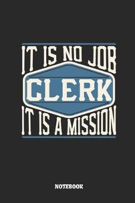 Book cover for Clerk Notebook - It Is No Job, It Is a Mission