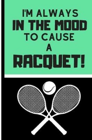 Cover of I'm Always in the Mood to Cause a Racquet!