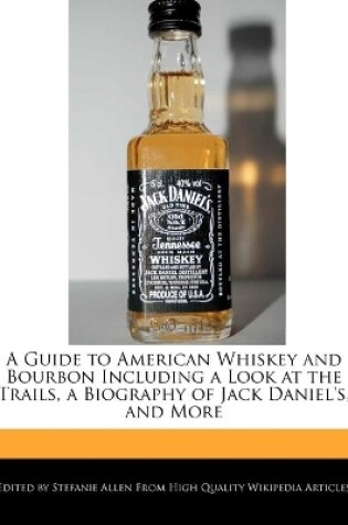 Cover of A Guide to American Whiskey and Bourbon Including a Look at the Trails, a Biography of Jack Daniel's, and More