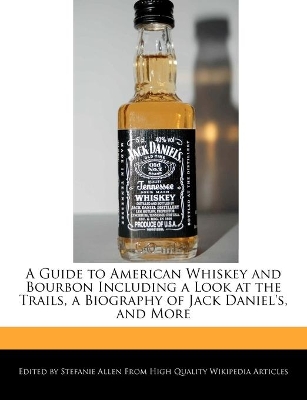 Book cover for A Guide to American Whiskey and Bourbon Including a Look at the Trails, a Biography of Jack Daniel's, and More