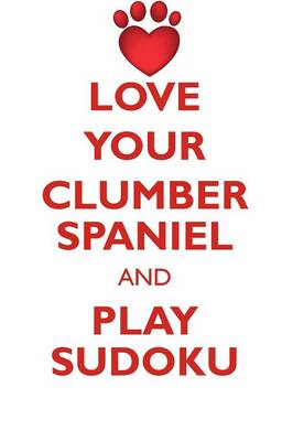 Book cover for LOVE YOUR CLUMBER SPANIEL AND PLAY SUDOKU CLUMBER SPANIEL SUDOKU LEVEL 1 of 15