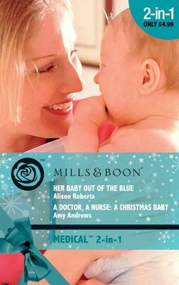 Book cover for Her Baby Out of the Blue / A Doctor, A Nurse: A Christmas Baby