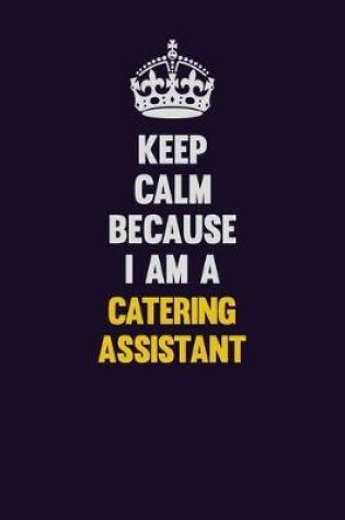 Cover of Keep Calm Because I Am A Catering Assistant