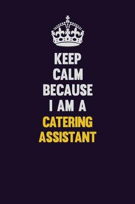 Book cover for Keep Calm Because I Am A Catering Assistant