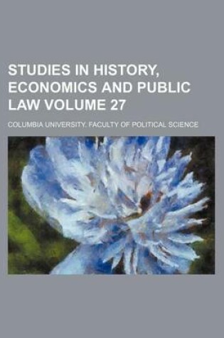 Cover of Studies in History, Economics and Public Law Volume 27