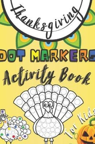 Cover of Thanksgiving! Dot Markers Activity Book for Kids