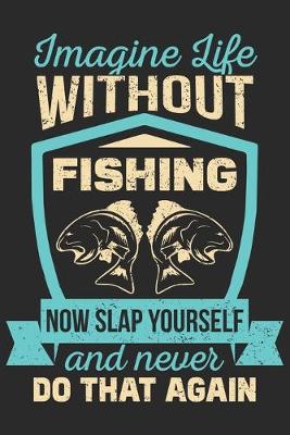 Book cover for Imagine life without fishing now slap yourself and never do that again