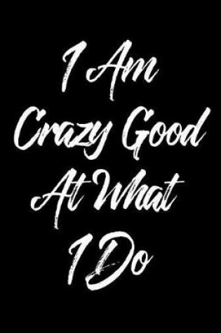 Cover of I Am Crazy Good at What I Do