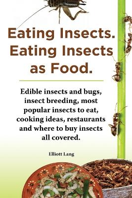 Book cover for Eating Insects. Eating insects as food. Edible insects and bugs, insect breeding, most popular insects to eat, cooking ideas, restaurants and where to buy insects all covered.