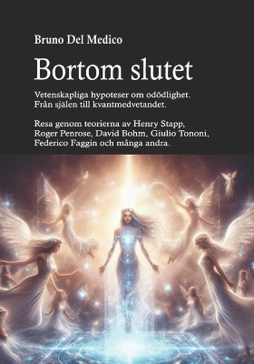 Book cover for Bortom slutet. Vetenskapliga hypoteser om odödlighet. Från själen till kvantmedvetandet.