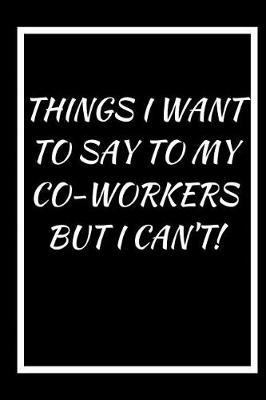 Cover of Things I Want to Say to Co-Workers