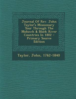 Book cover for Journal of REV. John Taylor's Missionary Tour Through the Mohawk & Black River Countries in 1802 - Primary Source Edition