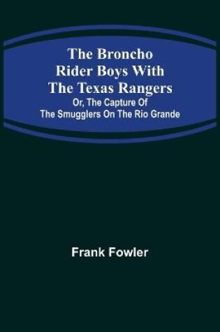 Cover of The Broncho Rider Boys with the Texas Rangers; Or, The Capture of the Smugglers on the Rio Grande